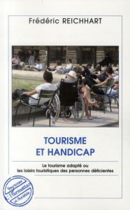 Tourisme et handicap. Le tourisme adapté ou les loisirs touristiques des personnes déficientes - Reichhart Frédéric