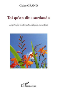 Toi qu'on dit "surdoué". La précocité intellectuelle expliquée aux enfants - Grand Claire