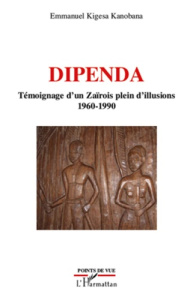 Dipenda. Témoignage d'un Zaïrois plein d'illusions 1960-1990 - Kanobana Emmanuel Kigesa