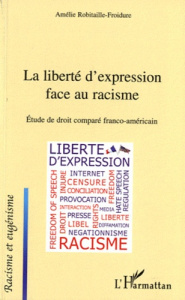 La liberté d'expression face au racisme. Etude de droit comparé franco-américain - Robitaille-Froidure Amélie