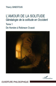 Généalogie de la solitude en Occident. Tome 1, L'amour de la solitude, De Homère à Robinson Crusoé - Ginestous Thierry