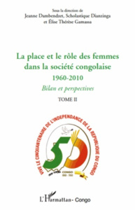 La place et le rôle des femmes dans la société congolaise 1960-2010. Tome 2, Bilan et perspectives - Dambendzet Jeanne ; Dianzinga Scholastique ; Gamas