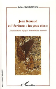 Jean Rouaud et l'écriture "les yeux clos". De la mémoire engagée à la mémoire incarnée - Freyermuth Sylvie