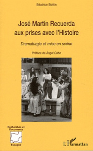 José Martin Recuerda aux prises avec l'Histoire. Dramaturgie et mise en scène - Bottin Béatrice