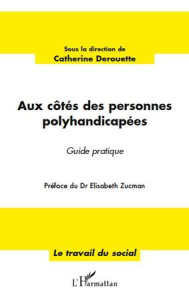 Aux côtés des personnes polyhandicapées. Guide pratique - Derouette Catherine ; Zucman Elisabeth