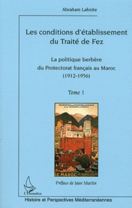 Les conditions d'établissement du traité de Fez. Tome 1, La politique berbère du Protectorat françai - Lahnite Abraham ; Martin Jean