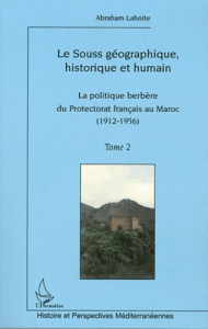 Le Souss géographique, historique et humain. Tome 2, La politique berbère du Protectorat français au - Lahnite Abraham ; Martin Jean
