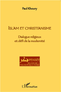 Islam et christianisme. Dialogue religieux et défi de la modernité - Khoury Paul