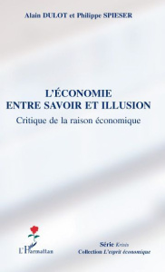 L'économie entre savoir et illusion. Critique de la raison économique - Dulot Alain ; Spieser Philippe