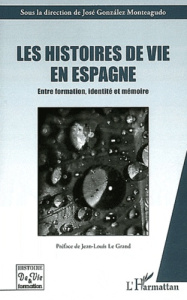 Les histoires de vie en Espagne. Entre formation, identité et mémoire - Gonzalez Monteagudo José ; Le Grand Jean-Louis