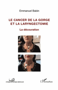 Le cancer de la gorge et la laryngectomie. La découration - Babin Emmanuel