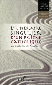 L'itinéraire singulier d'un prêtre catholique. La traversée de l'obscur - Breton Jacques
