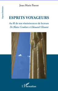Esprits voyageurs. Au fil de nos réminiscences de lecteurs, de Blaise Cendrars à Edouard Glissant - Parent Jean-Marie