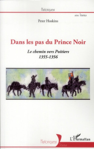Dans les pas du Prince Noir. Le chemin vers Poitiers (1355-1356) - Hoskins Peter ; Huault Alain