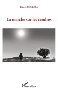 La marche sur les cendres - Boulbès Denis
