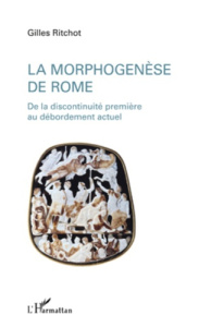 La morphogenèse de Rome. De la discontinuité première au débordement actuel - Ritchot Gilles ; Bayle Christophe