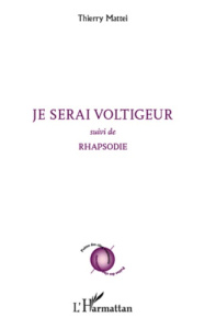 Je serai voltigeur. suivi de - Rhapsodie - Mattei Thierry