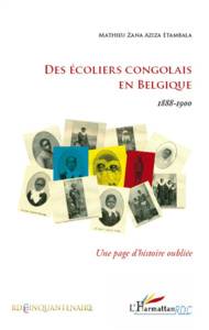Des écoliers congolais en belgique 1888-1900. Une page d'histoire oubliée - Zana Aziza Etambala Mathieu