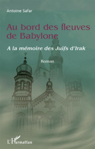 Au bord des fleuves de Babylone. A la mémoire des juifs d'Irak - SAFAR Antoine