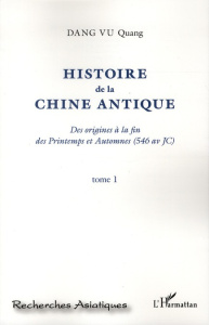 Histoire de la Chine antique. Des origines à la fin des Printemps et Automnes (546 av JC) Tome 1 - Dang Vu Quang