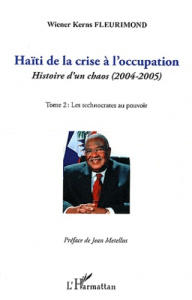 Haïti de la crise à l'occupation. Histoire d'un chaos (2004-2005), tome 2 : Les technocrates au pouv - Fleurimond Wiener Kerns ; Métellus Jean