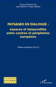Paysages en dialogue : espaces et temporalités entre centres et périphéries européens - Maar Judit ; Sandu Traian ; Collot Michel