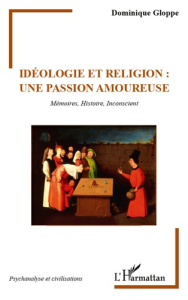 Idéologie et religion : une passion amoureuse. Mémoires, Histoire, Inconscient - Gloppe Dominique