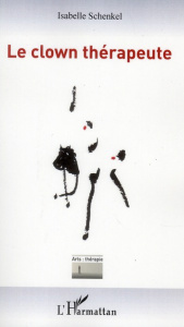 Le clown thérapeute - Schenkel Isabelle