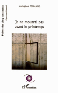 Je ne mourrai pas avant le printemps - Fennane Abdelghani