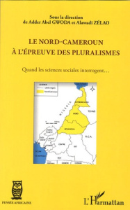 Le Nord-Cameroun à l'épreuve des pluralismes. Quand les sciences sociales interrogent... - Gwoda Adder Abel ; Zelao Alawadi ; Mbima Bouba