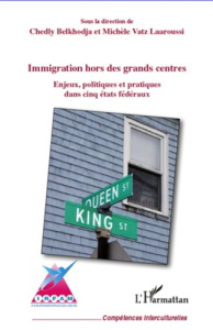 Immigration hors des grands centres. Enjeux, politique et pratiques dans cinq états fédéraux - Belkhodja Chedly ; Vatz Laaroussi Michèle