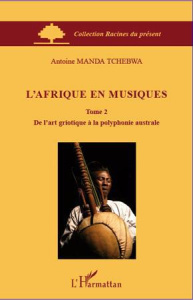 L'Afrique en musiques. Tome 2, De l'art griotique à la polyphonie australe - Tchebwa Manda