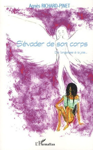 S'évader de son corps. De l'angoisse à la joie... - Pinet-Richard Agnès