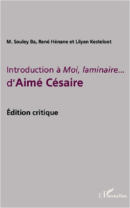 Introduction à Moi, laminaire... d'Aimé Césaire. Edition critique - Souley Ba Mamadou ; Hénane René ; Kesteloot Lilyan