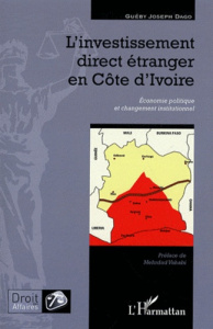 L'investissement direct étranger en Côte d'Ivoire. Economie politique et changement institutionnel - Dago Guéby Jospeh ; Vahabi Mehrdad