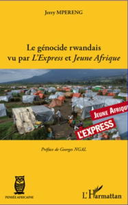 Le génocide rwandais vu par L'Express et Jeune Afrique - Mpereng Jerry ; Ngal Georges