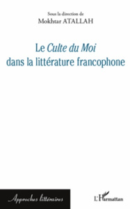 Le Culte du Moi dans la littérature francophone - Atallah Mokhtar