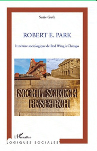 Robert E. Park. Itinéraire sociologique de Red Wing à Chicago - Guth Suzie