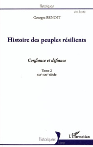 Histoire des peuples résilients. Tome 2, Confiance et défiance (XVIe-XXIe siècle) - Benoit Georges
