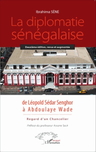 La diplomatie sénégalaise de Léopold Sédar Senghor à Abdoulaye Wade. Regard d'un chancelier - Sène Ibrahima ; Seck Assane