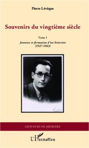 Souvenirs du vingtième siècle. Tome 1 : Jeunesse et formation d'un historien (1927-1963) - Lévêque Pierre