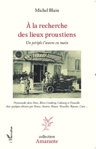 A la recherche des lieux proustiens. Un périple l'oeuvre en main - Promenades dans Paris, Illiers-Co - Blain Michel