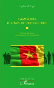 Cameroun, le temps des incertitudes. Espace de risque et dynamique de populations - Mbiaga Cyrille