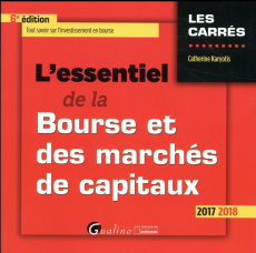 L'essentiel de la bourse et des marchés capitaux 2017-2018 / Tout savoir sur l'investissement en bou - Karyotis Catherine