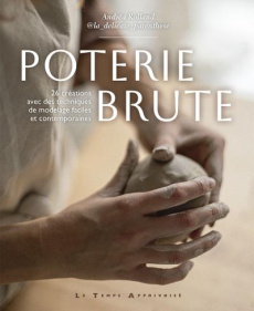 Poterie brute. 26 créations avec des techniques de modelage faciles et contemporaines - Rolland Andréa