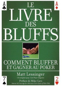 Le livre des bluffs. Comment bluffer et gagner au poker - Lessinger Matt ; Caro Mike
