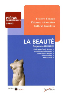 La beauté. Prépas commerciales 2e année, Edition 2008-2009 - Farago France ; Akamatsu Etienne ; Guislain Gilber