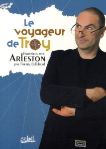 Le Voyageur de Troy. Entretiens avec Arleston - Bellefroid Thierry ; Arleston Christophe