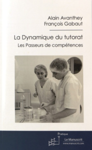La Dynamique du tutorat. Les passeurs de compétences - Avanthey Alain ; Gabaut François