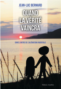 Quand la vérité vaincra. Dans l'ancre de l'aliénation parentale - Bernard Jean-Luc
